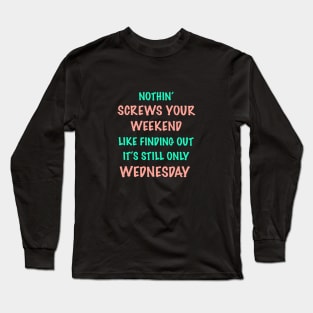 Nothin’ Screws Your Weekend Like... Long Sleeve T-Shirt